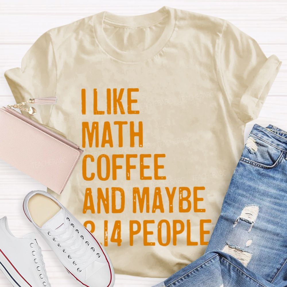 I Like Math Coffee And Maybe 3.14 People Teacher T-shirt