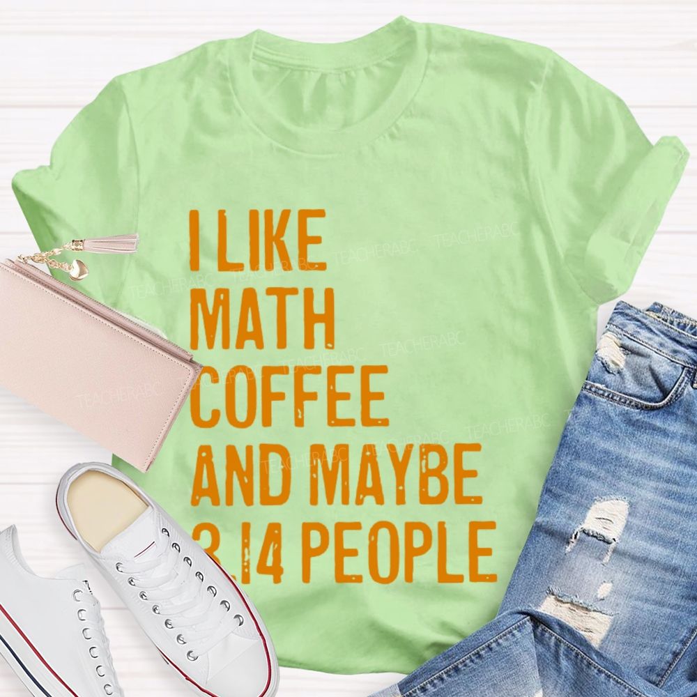 I Like Math Coffee And Maybe 3.14 People Teacher T-shirt