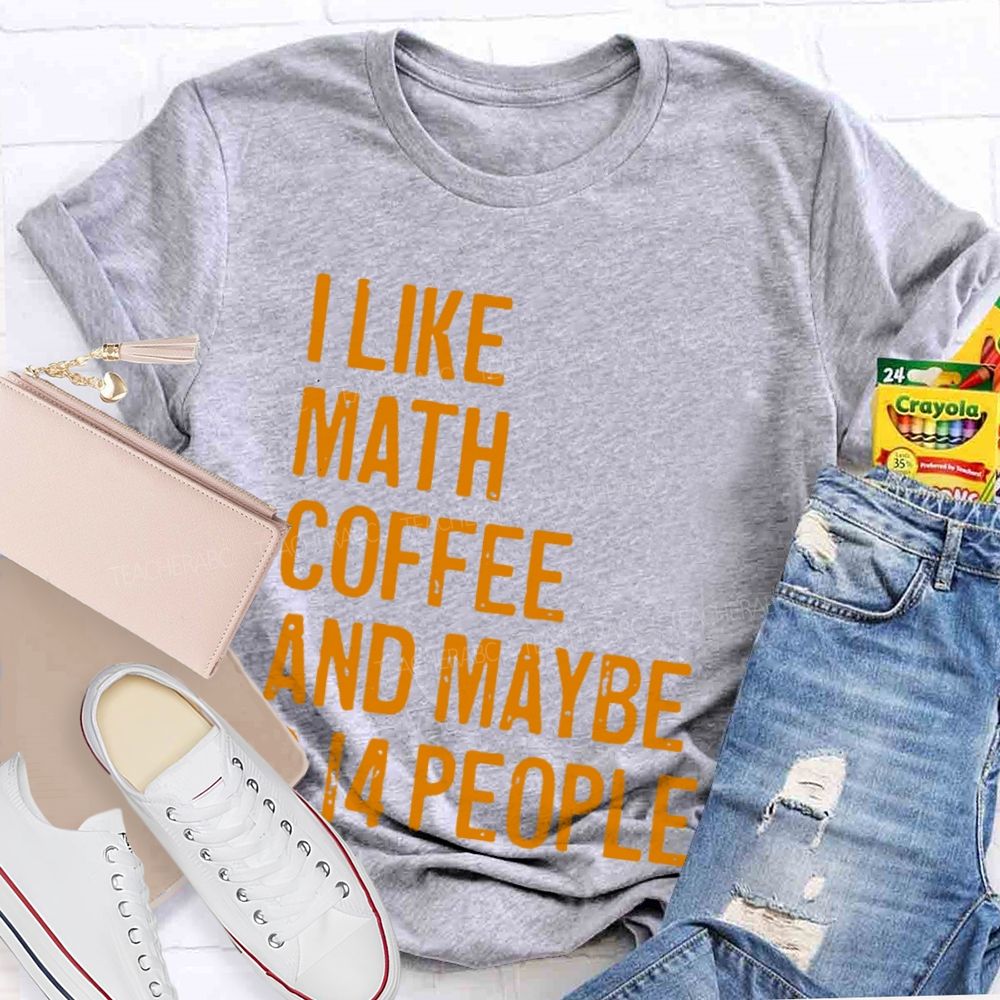 I Like Math Coffee And Maybe 3.14 People Teacher T-shirt
