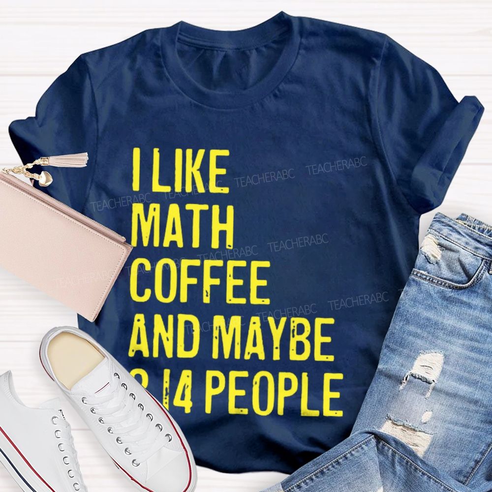 I Like Math Coffee And Maybe 3.14 People Teacher T-shirt