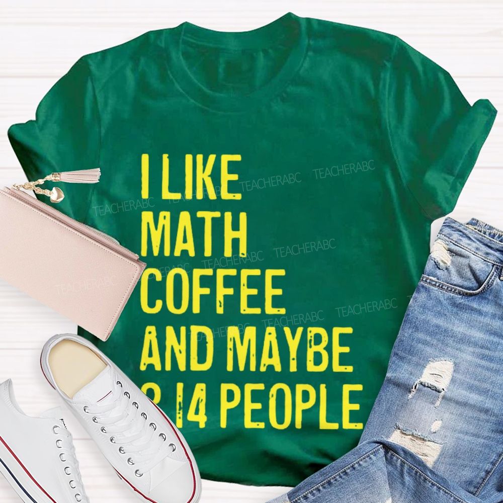 I Like Math Coffee And Maybe 3.14 People Teacher T-shirt