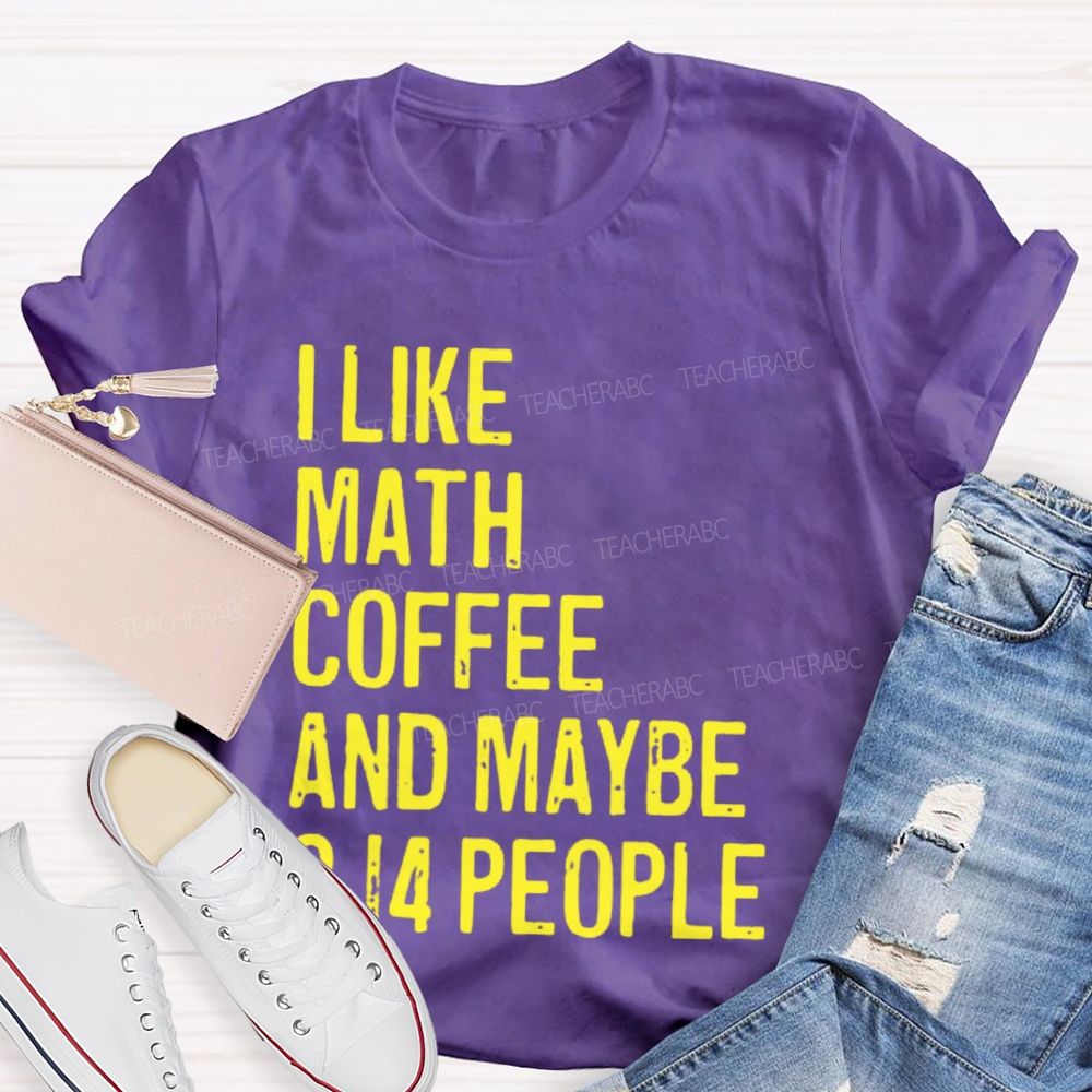I Like Math Coffee And Maybe 3.14 People Teacher T-shirt