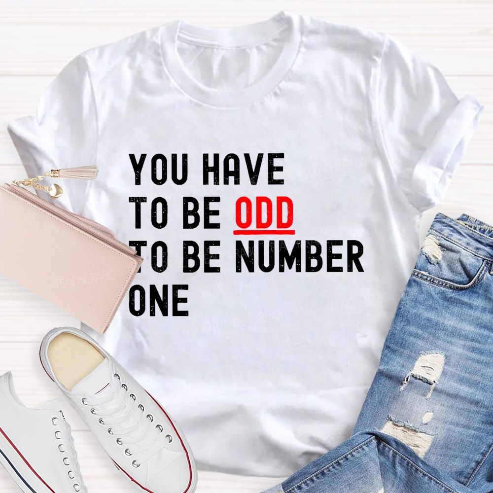 You Have To Be Odd To Be Number One Teacher T-shirt