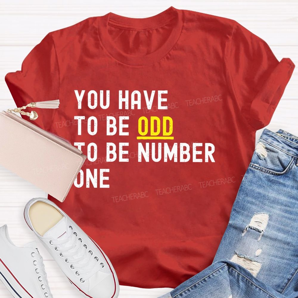 You Have To Be Odd To Be Number One Teacher T-shirt