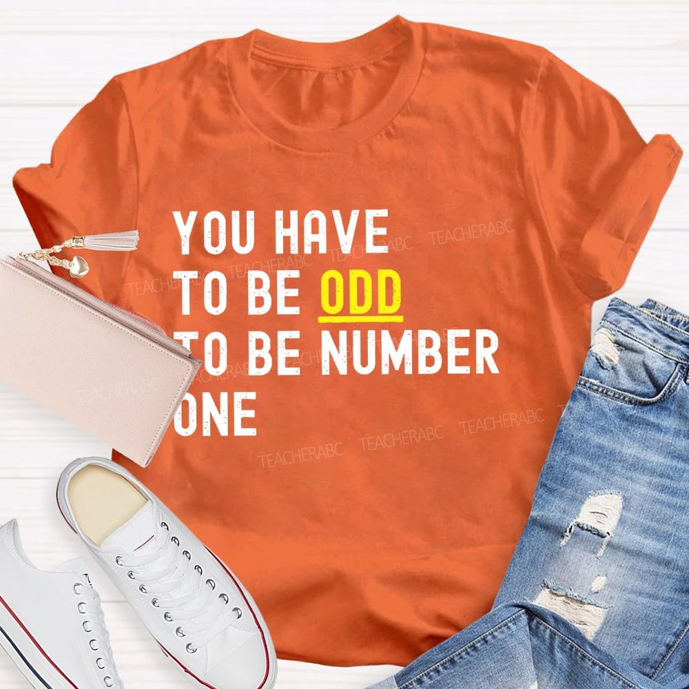 You Have To Be Odd To Be Number One Teacher T-shirt