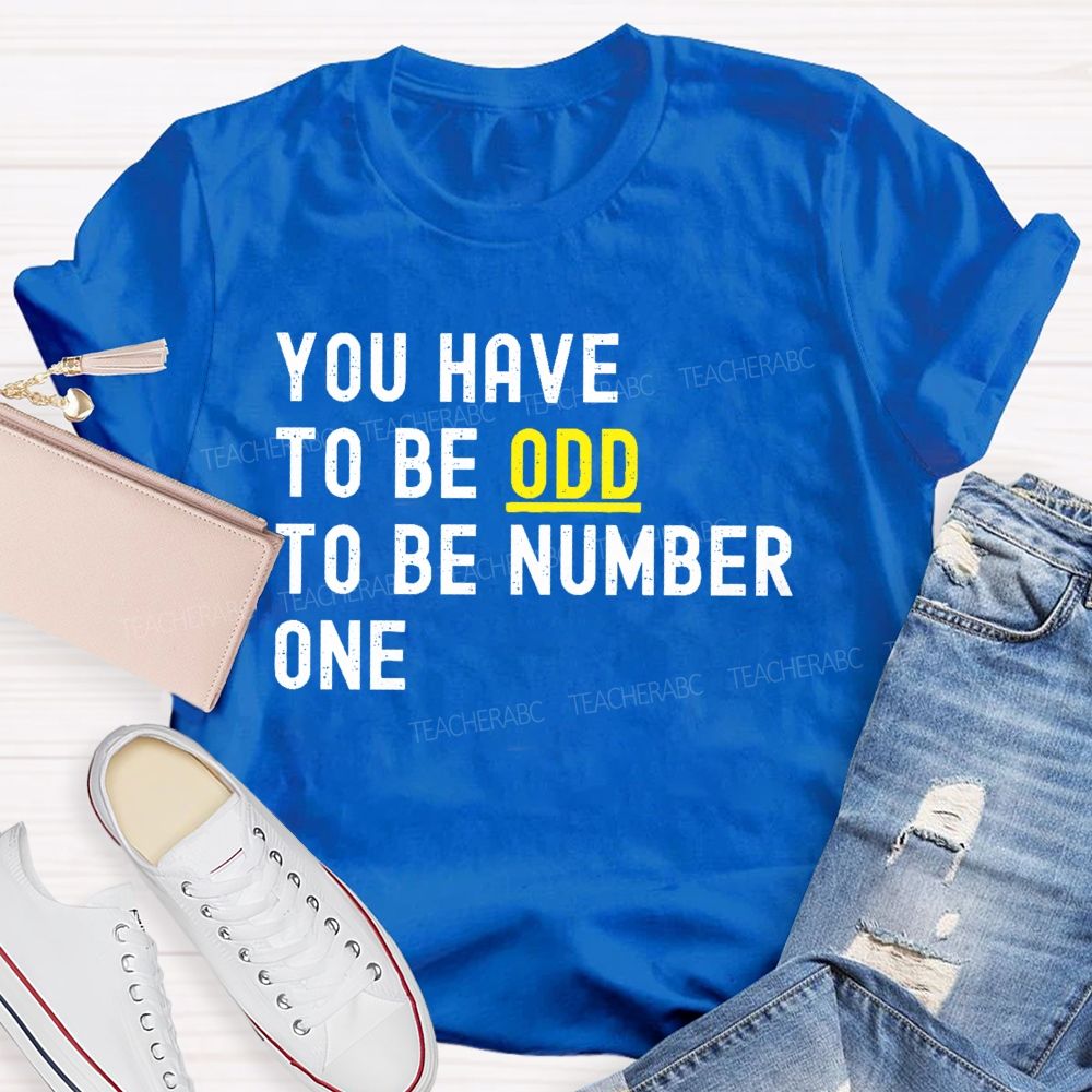 You Have To Be Odd To Be Number One Teacher T-shirt