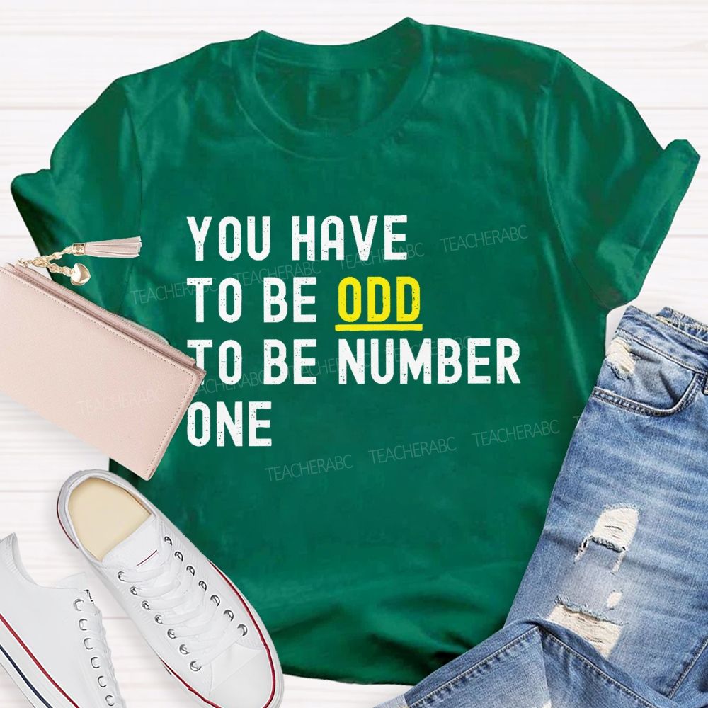 You Have To Be Odd To Be Number One Teacher T-shirt