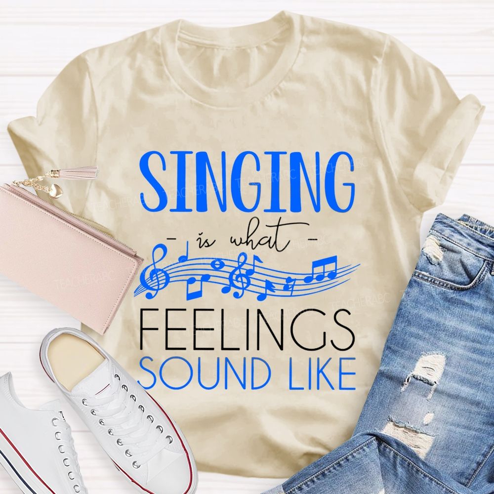 Singing Is What Feelings Sound Like Teacher T-shirt