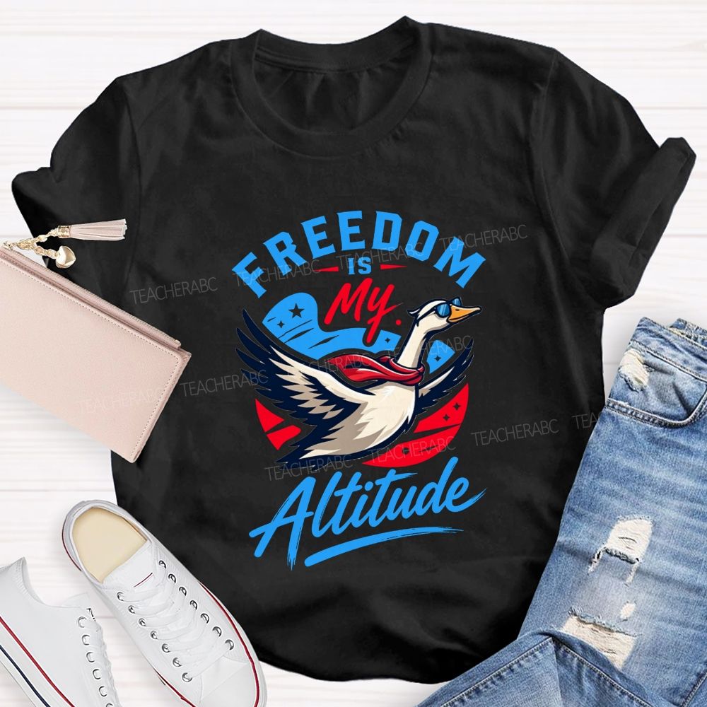 Freedom Is My Altitude Free As A Goose Teacher T-shirt