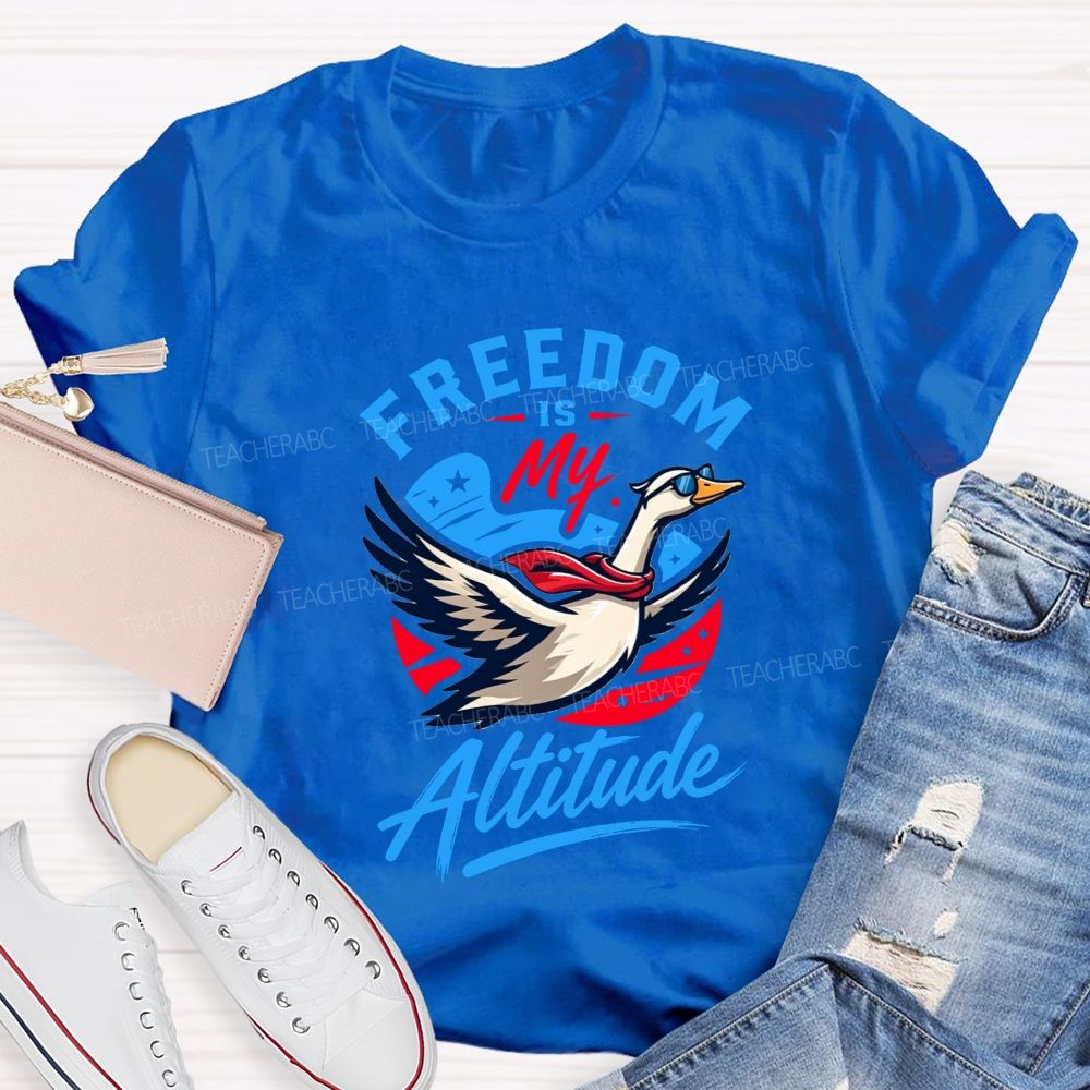 Freedom Is My Altitude Free As A Goose Teacher T-shirt