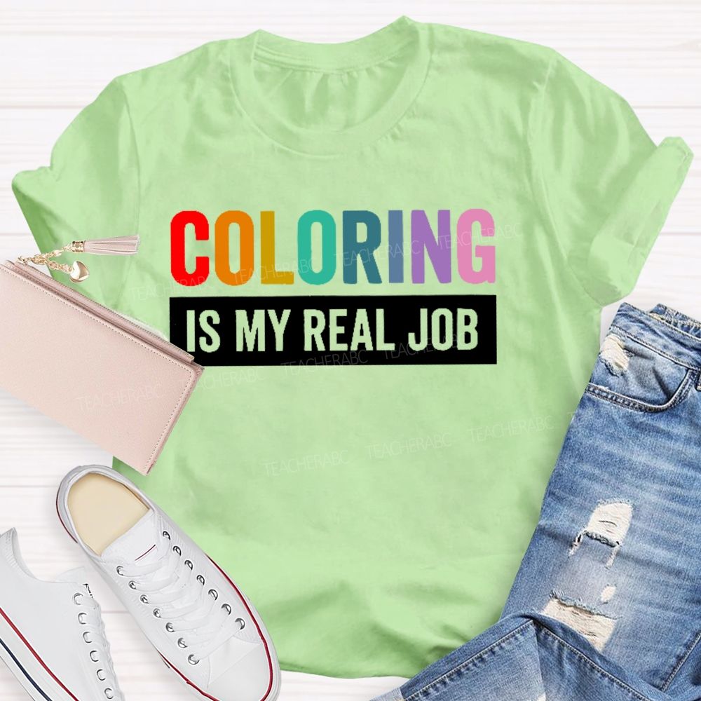 Coloring Is My Real Job Teacher T-shirt