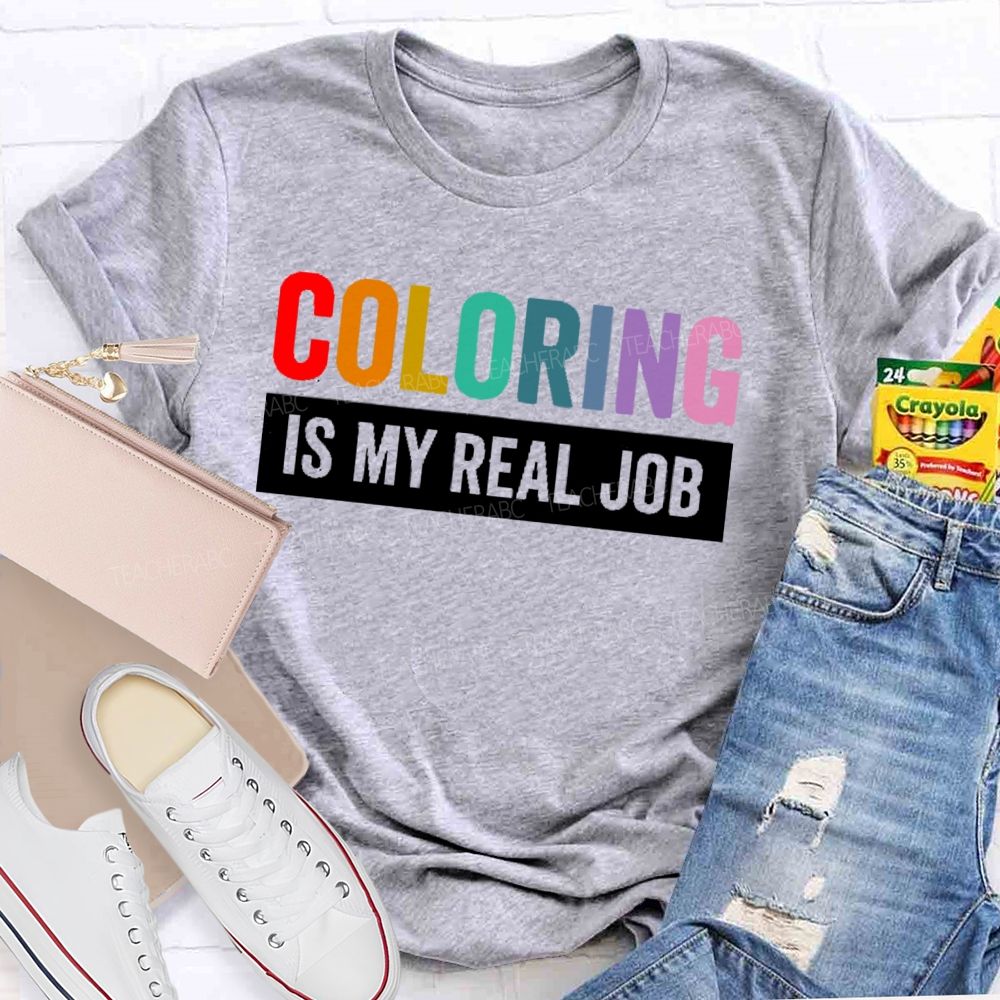 Coloring Is My Real Job Teacher T-shirt