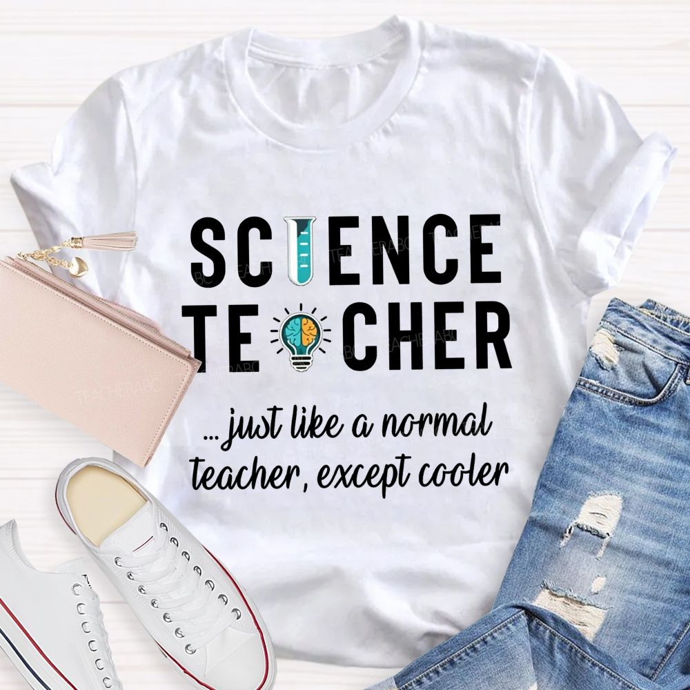 Science Teacher Just Like A Normal Teacher Except Cooler Teacher T-shirt