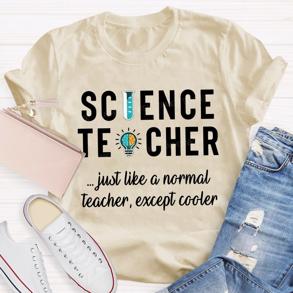 Science Teacher Just Like A Normal Teacher Except Cooler Teacher T-shirt