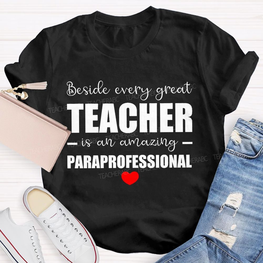 Beside Every Great Teacher Is An Amazing Paraprofessional Teacher T-shirt