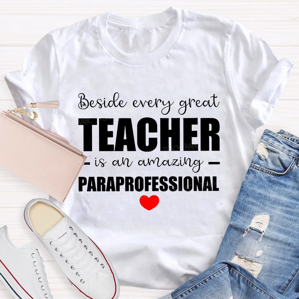 Beside Every Great Teacher Is An Amazing Paraprofessional Teacher T-shirt