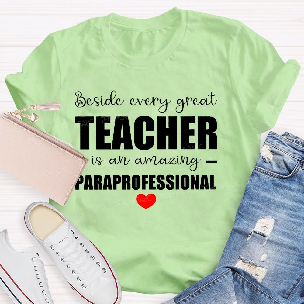 Beside Every Great Teacher Is An Amazing Paraprofessional Teacher T-shirt