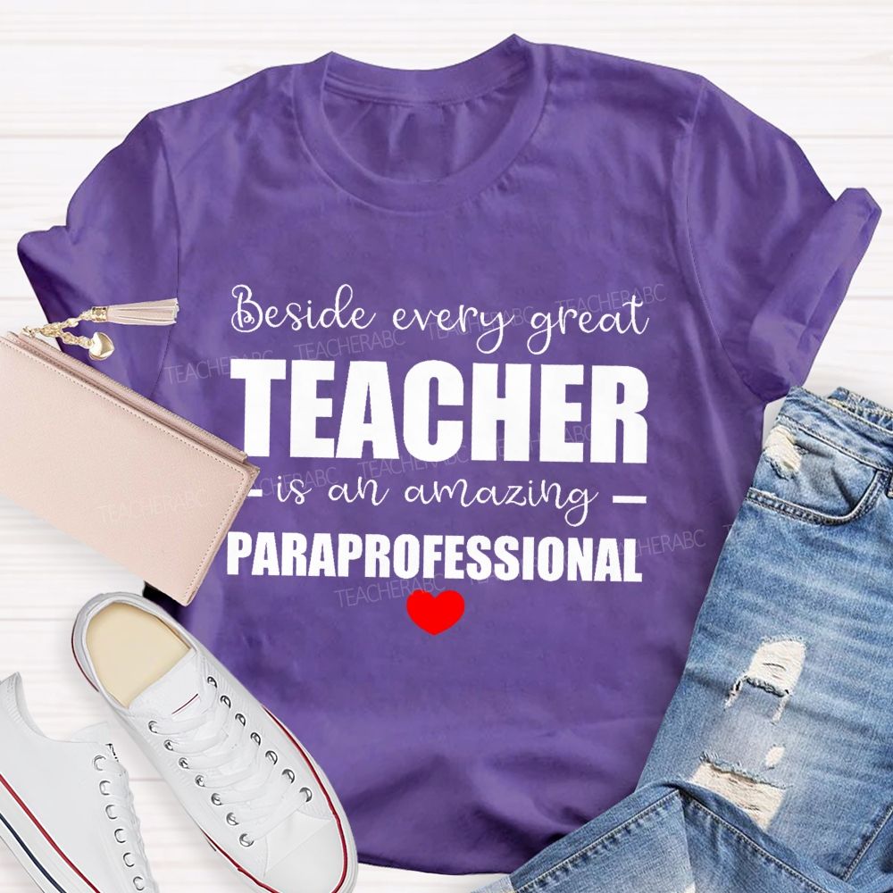 Beside Every Great Teacher Is An Amazing Paraprofessional Teacher T-shirt