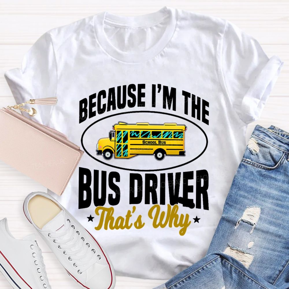 Because I'm The Bus Driver That's Why Graphic Teacher T-shirt