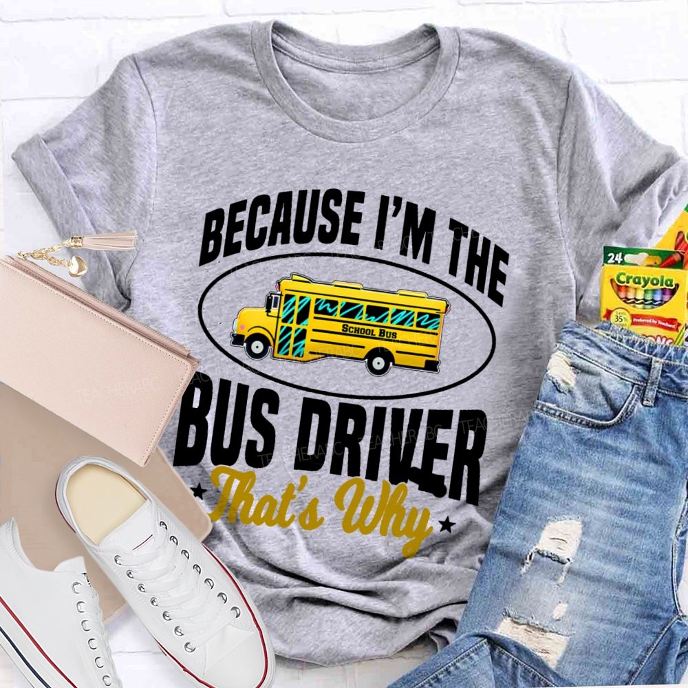 Because I'm The Bus Driver That's Why Graphic Teacher T-shirt