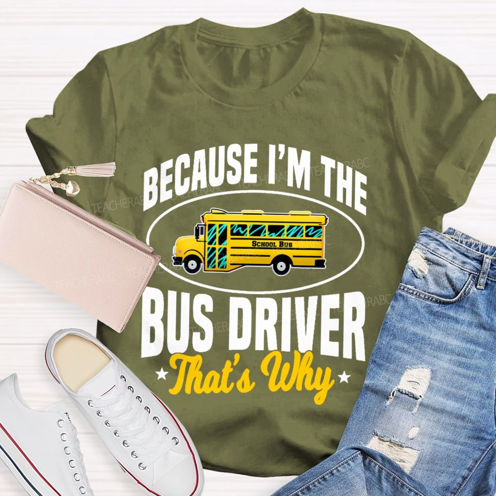 Because I'm The Bus Driver That's Why Graphic Teacher T-shirt