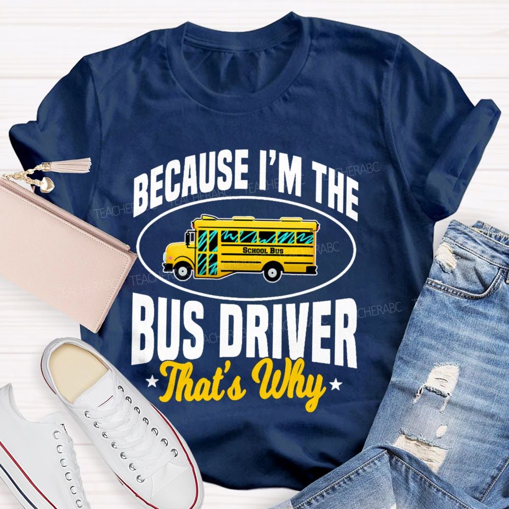 Because I'm The Bus Driver That's Why Graphic Teacher T-shirt