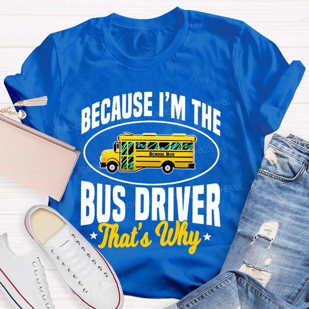 Because I'm The Bus Driver That's Why Graphic Teacher T-shirt
