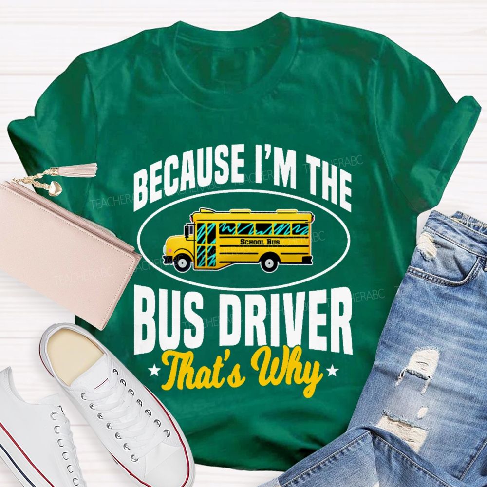 Because I'm The Bus Driver That's Why Graphic Teacher T-shirt