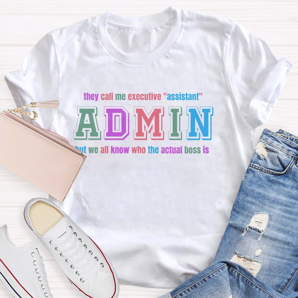 They Call Me Executive "Assistant" Admin But We All Know Who The Actual Boss Is Teacher T-shirt