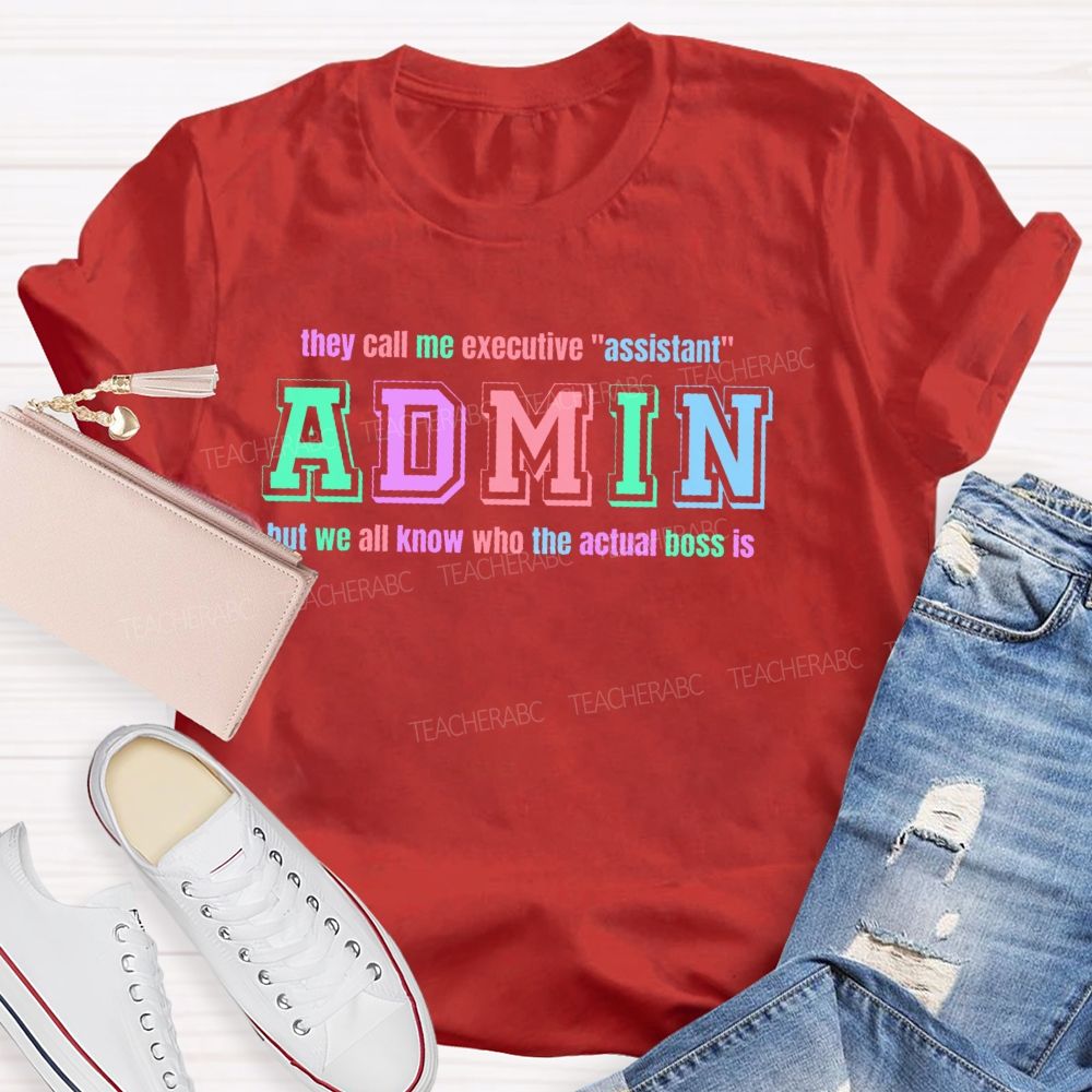 They Call Me Executive "Assistant" Admin But We All Know Who The Actual Boss Is Teacher T-shirt