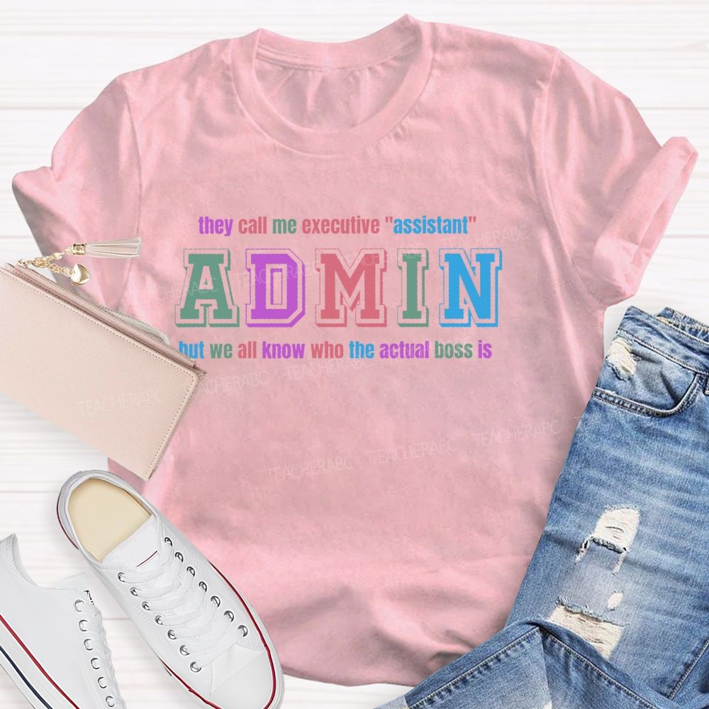 They Call Me Executive "Assistant" Admin But We All Know Who The Actual Boss Is Teacher T-shirt