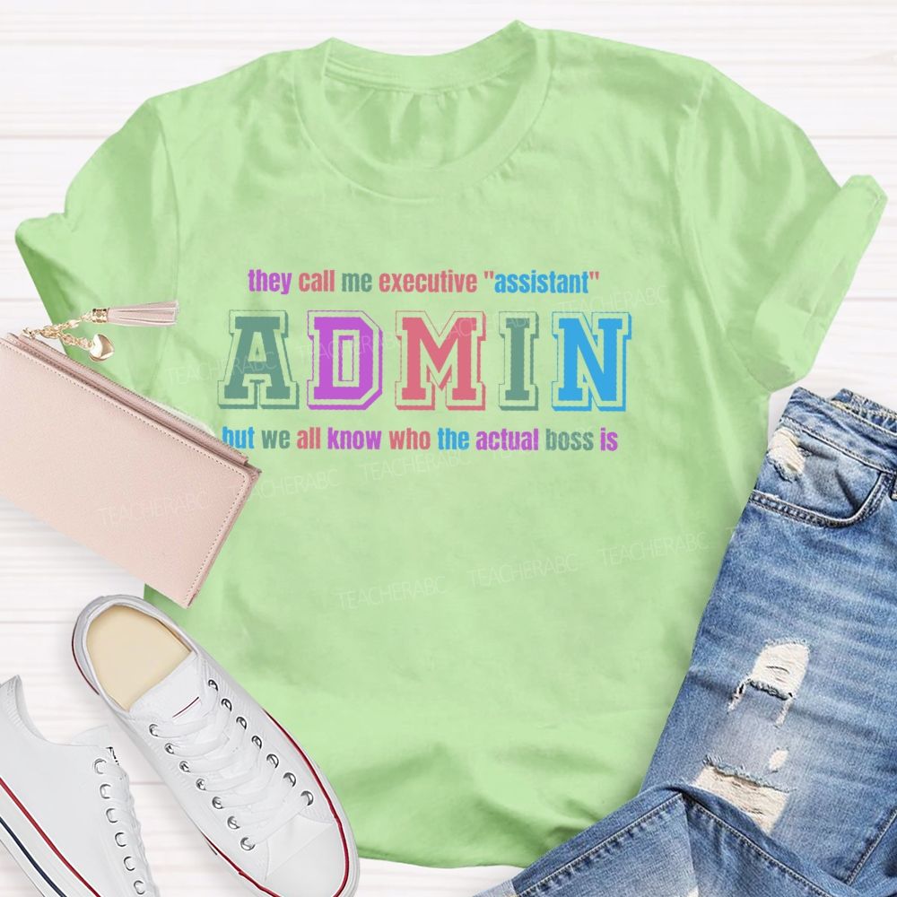 They Call Me Executive "Assistant" Admin But We All Know Who The Actual Boss Is Teacher T-shirt