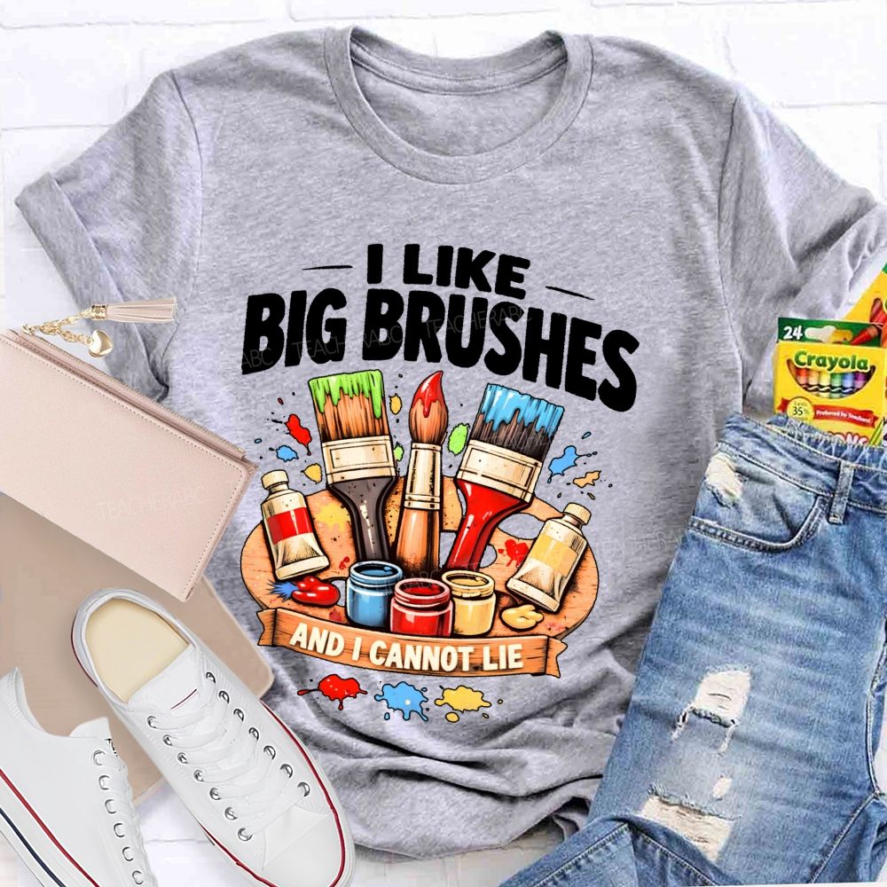 I Like Big Brushes And I Cannot Lie Teacher T-shirt