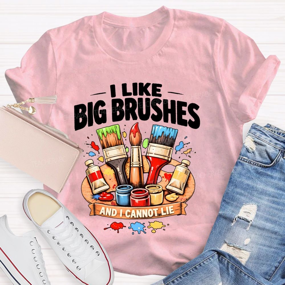 I Like Big Brushes And I Cannot Lie Teacher T-shirt