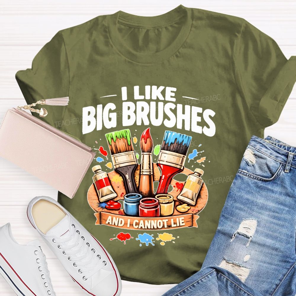 I Like Big Brushes And I Cannot Lie Teacher T-shirt