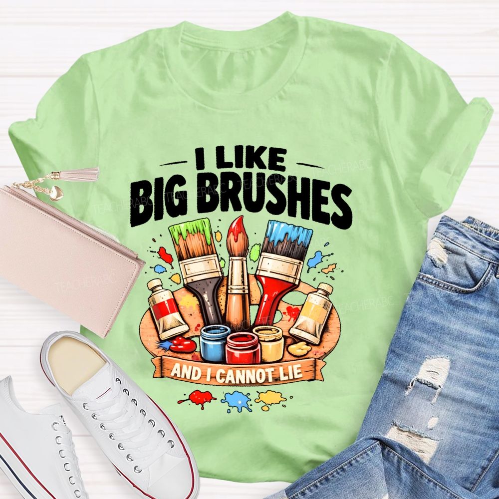 I Like Big Brushes And I Cannot Lie Teacher T-shirt