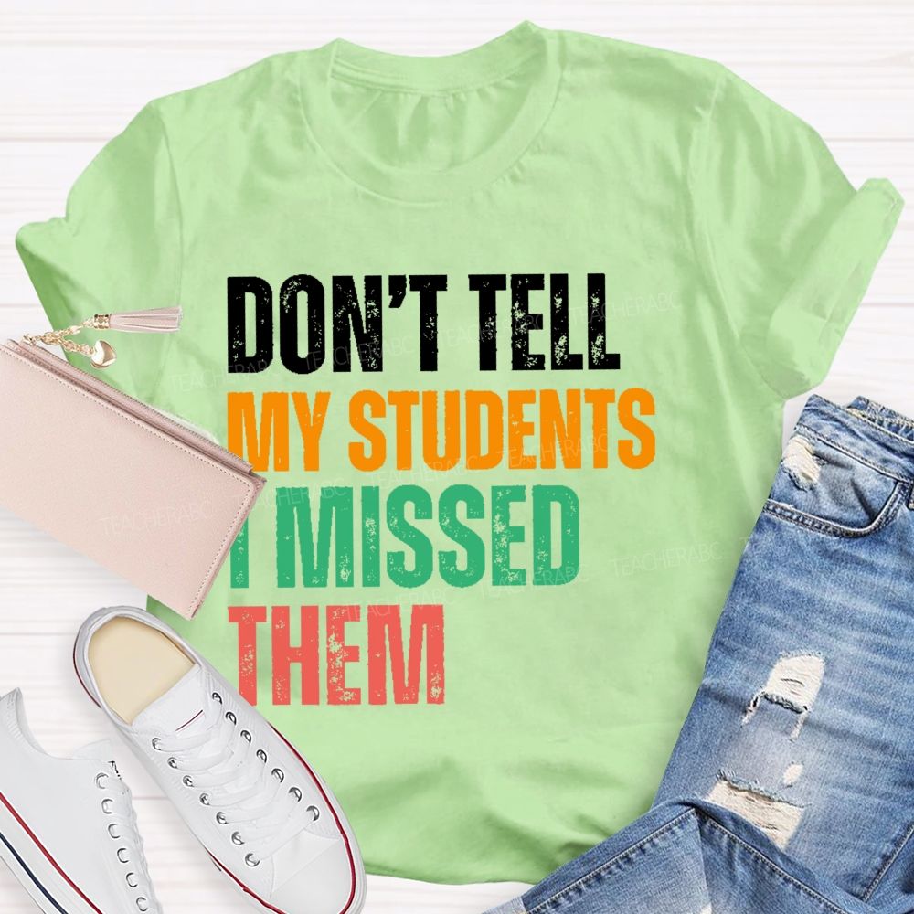 Don't Tell My Students I Missed Them Teacher T-shirt