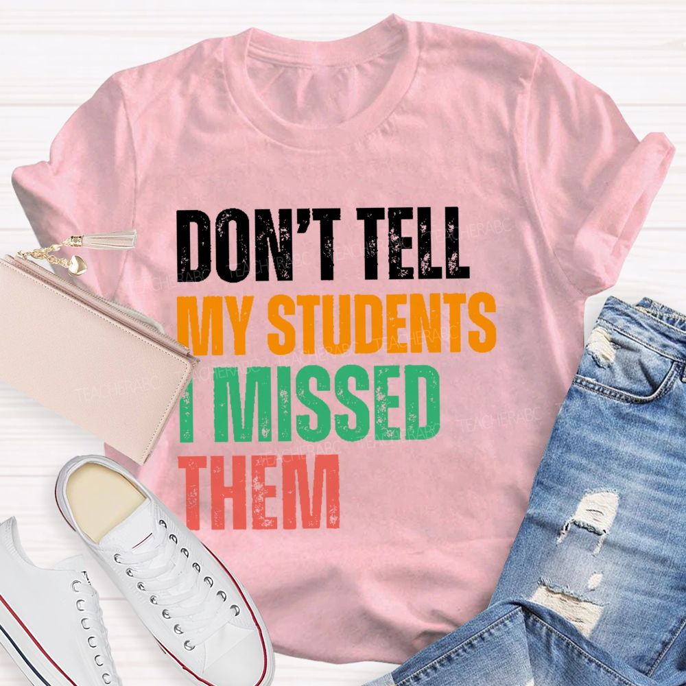 Don't Tell My Students I Missed Them Teacher T-shirt