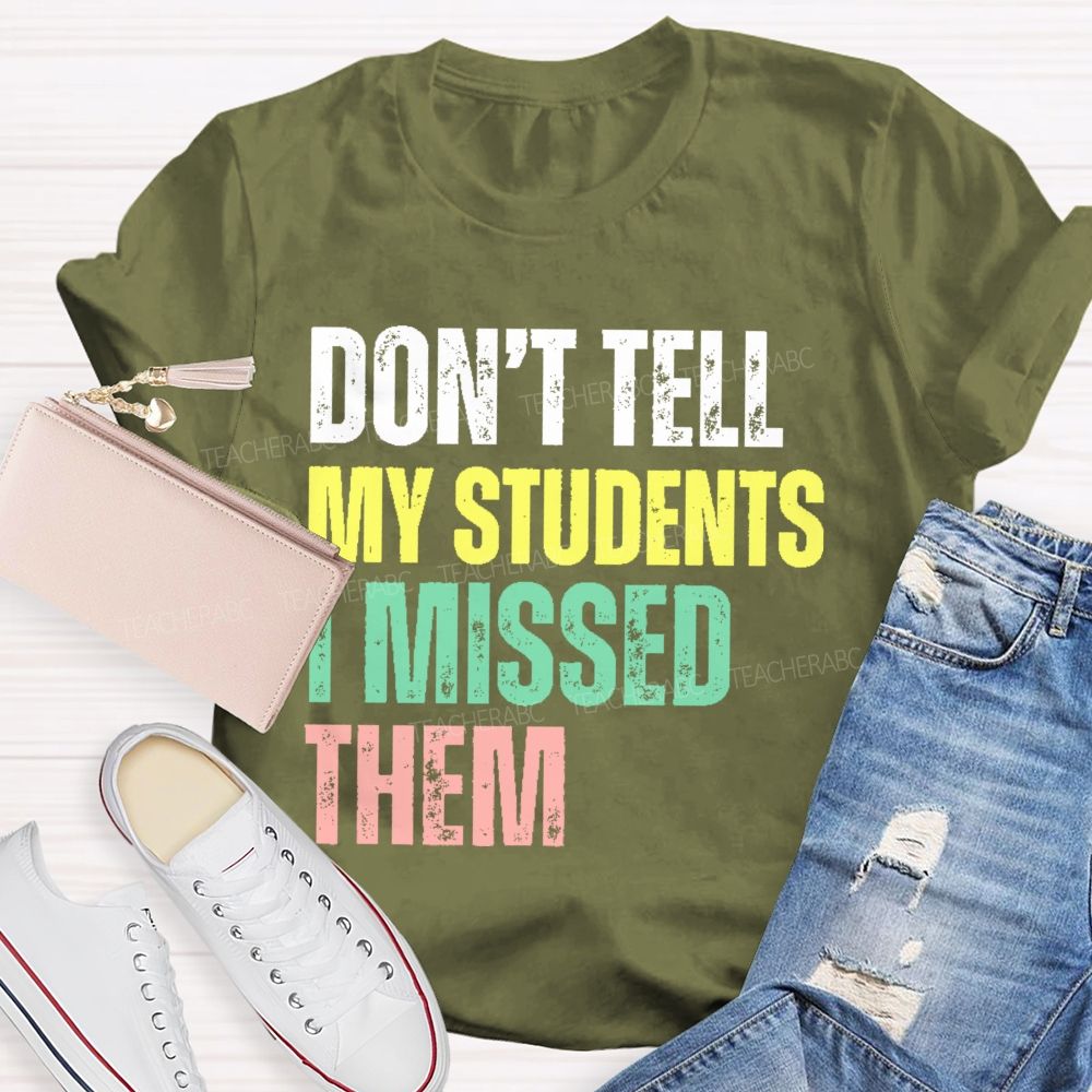 Don't Tell My Students I Missed Them Teacher T-shirt