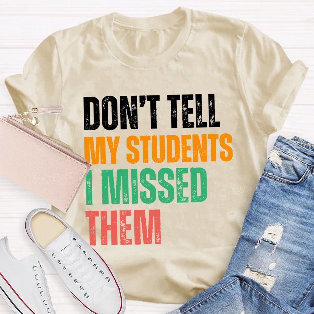 Don't Tell My Students I Missed Them Teacher T-shirt