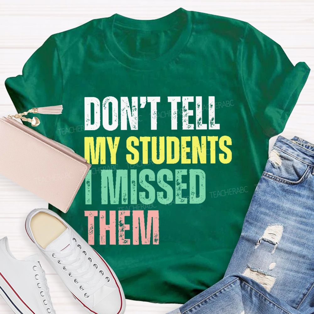 Don't Tell My Students I Missed Them Teacher T-shirt