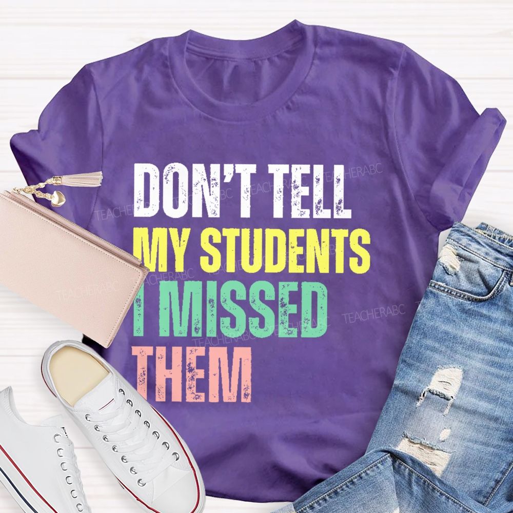 Don't Tell My Students I Missed Them Teacher T-shirt