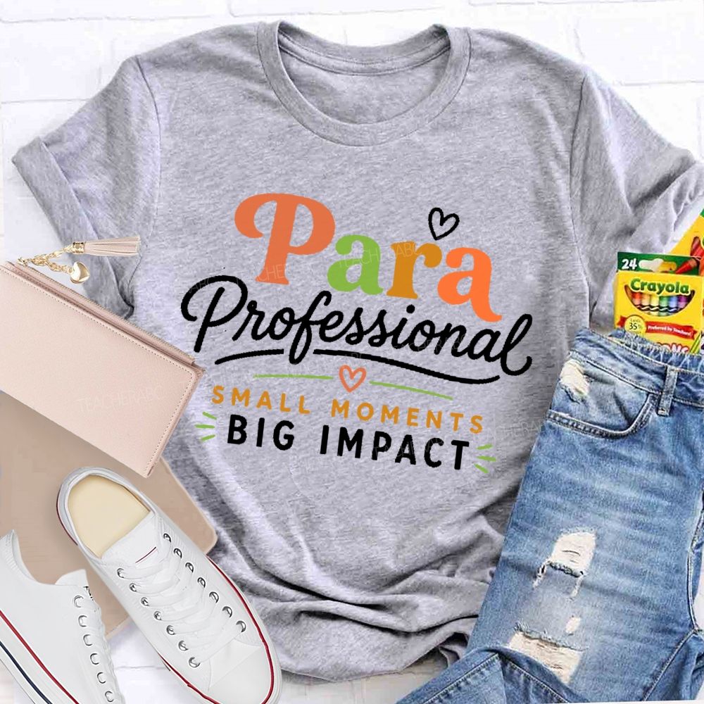 Paraprofessional Small Moments Big Impact Teacher T-shirt