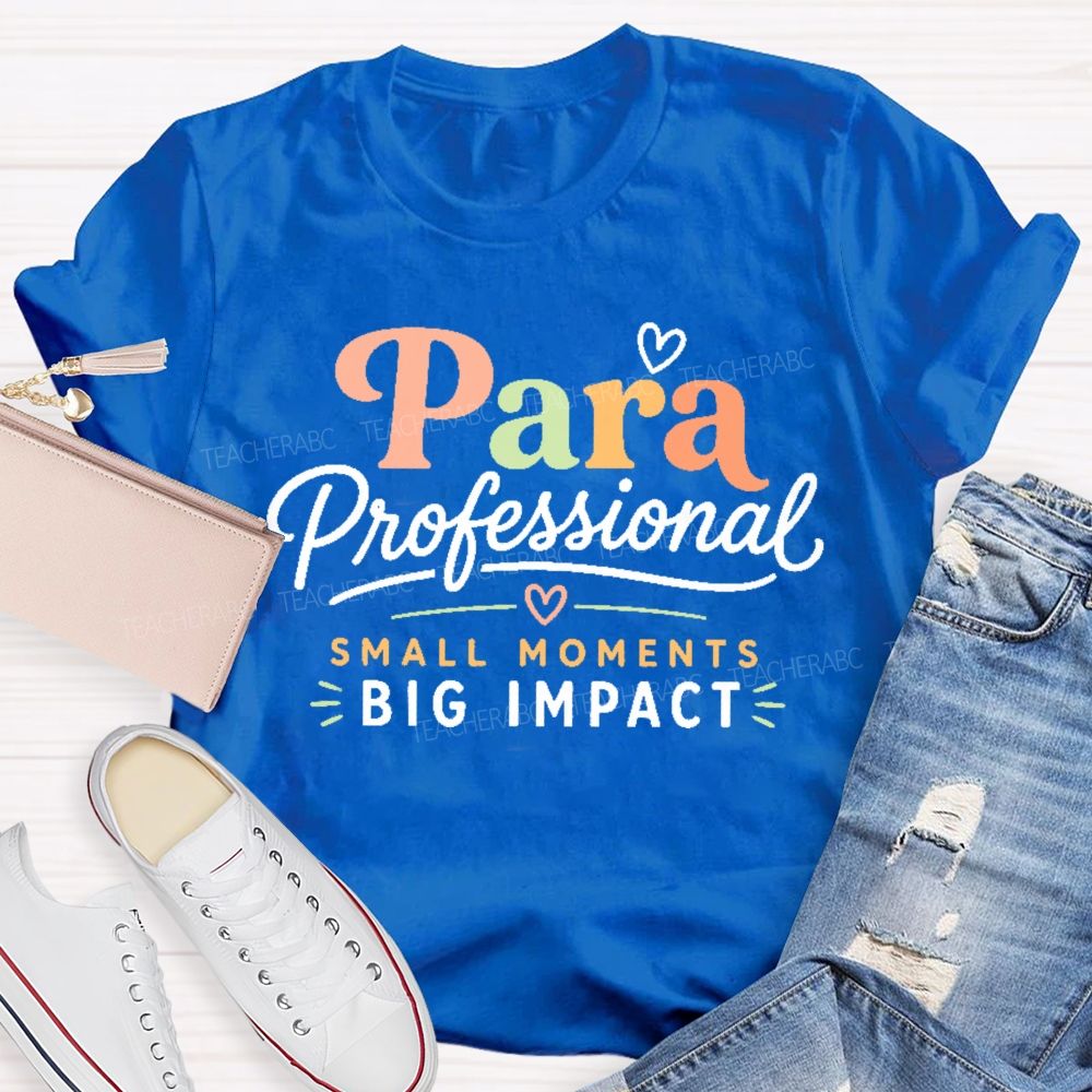 Paraprofessional Small Moments Big Impact Teacher T-shirt
