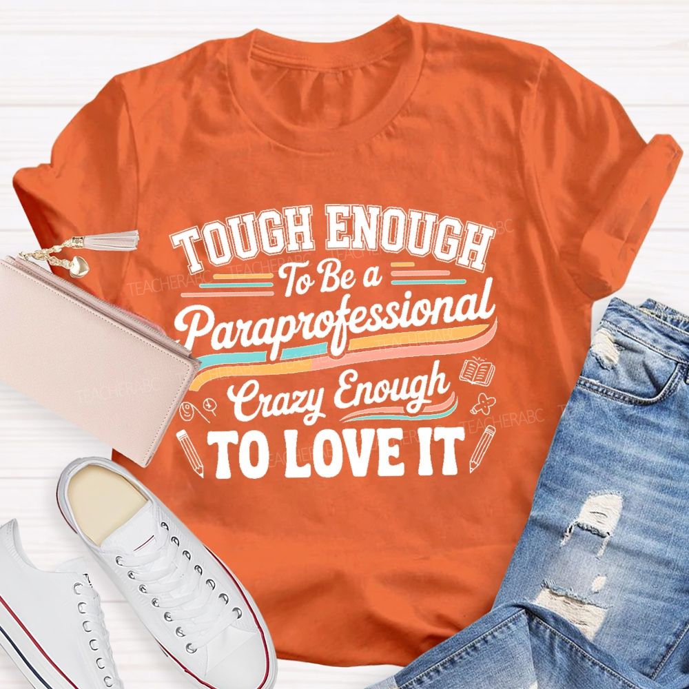 Tough Enough To Be A Paraprofessional Crazy Enough To Love It Letters Graphics Teacher T-shirt