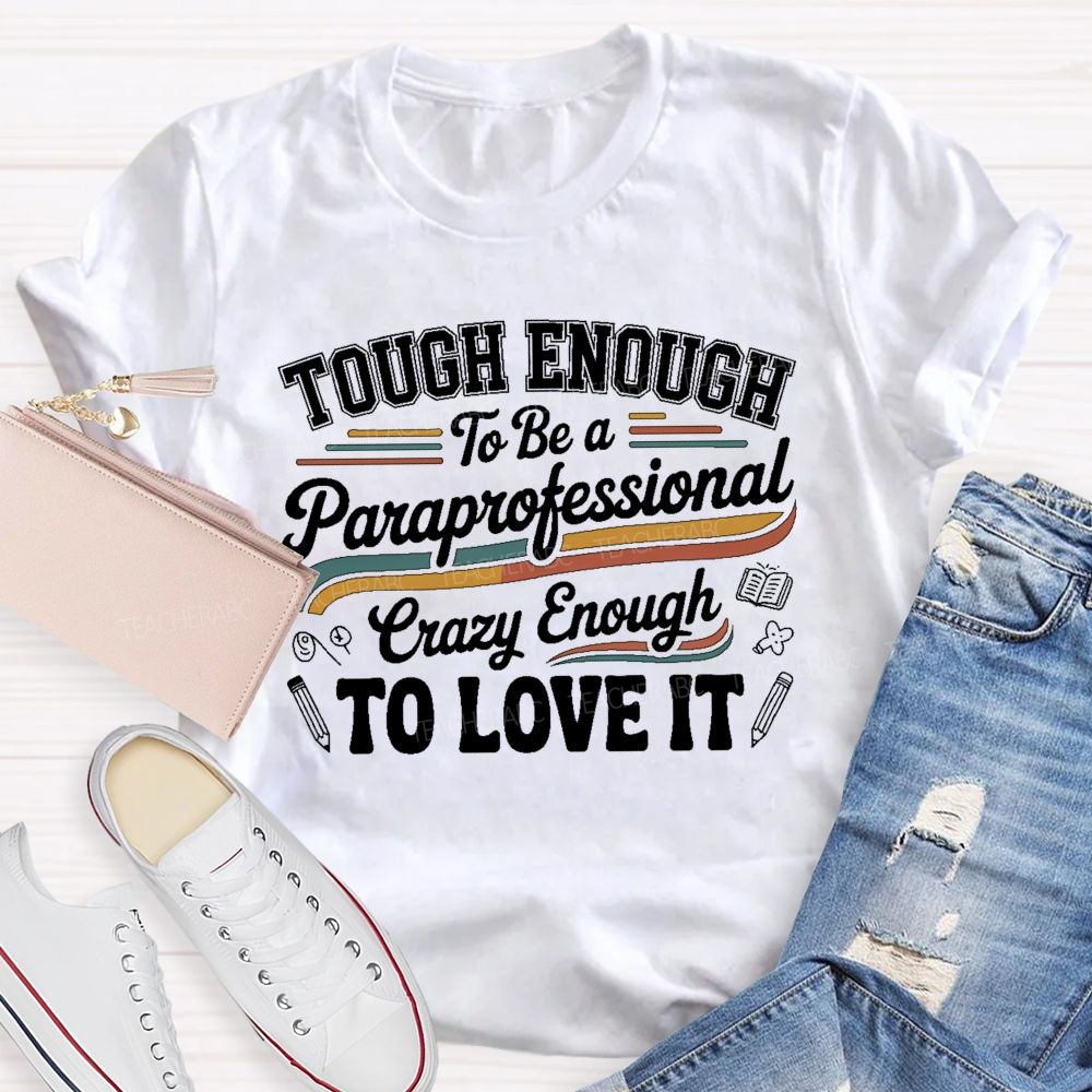 Tough Enough To Be A Paraprofessional Crazy Enough To Love It Letters Graphics Teacher T-shirt