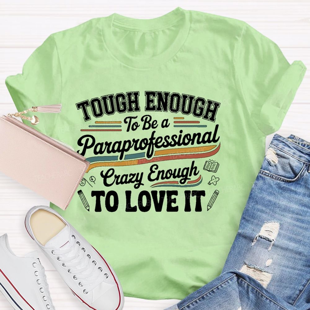 Tough Enough To Be A Paraprofessional Crazy Enough To Love It Letters Graphics Teacher T-shirt