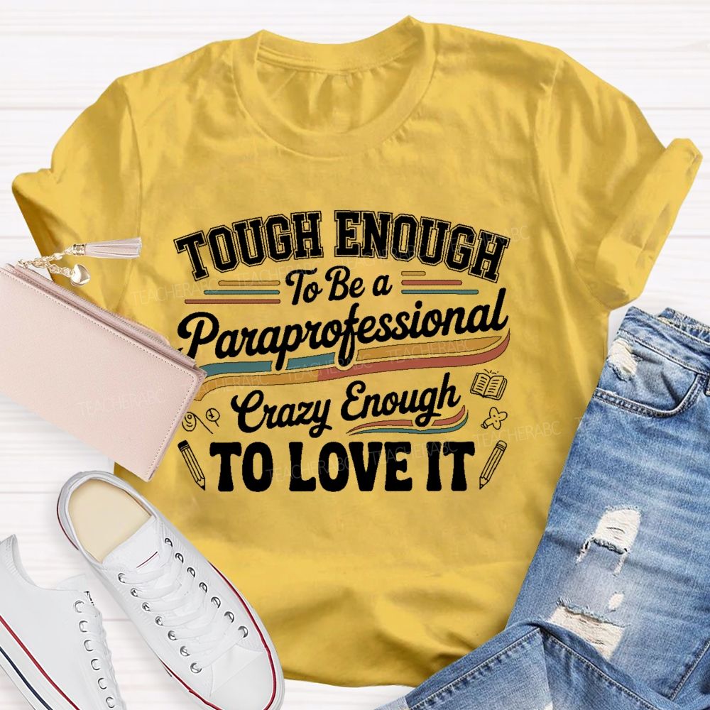 Tough Enough To Be A Paraprofessional Crazy Enough To Love It Letters Graphics Teacher T-shirt