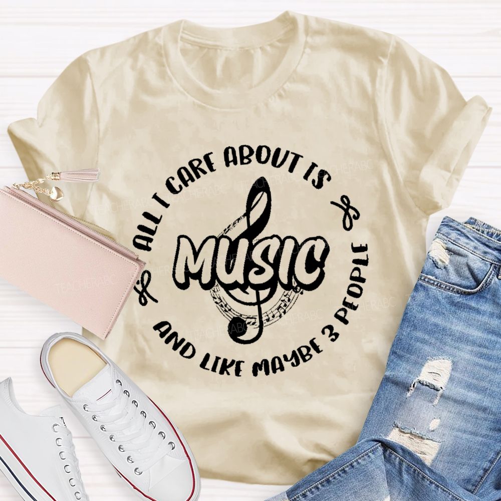 All I Care About Is Music And Like Maybe 3 People Teacher T-shirt
