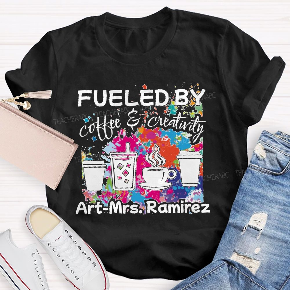Personalized Name Fueled By Coffee & Creativity Teacher T-shirt
